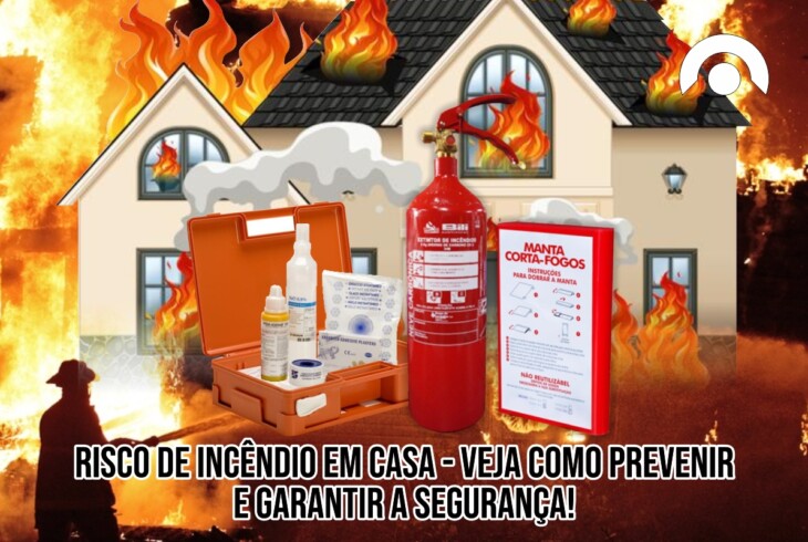 Risco incêndio em Casa – Como prevenir e garantir a sua segurança!